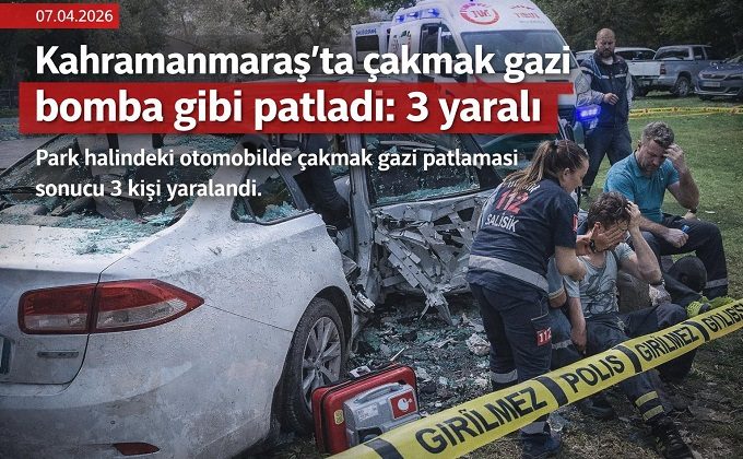 Kahramanmaraş’ta çakmak gazı bomba gibi patladı: 3 yaralı