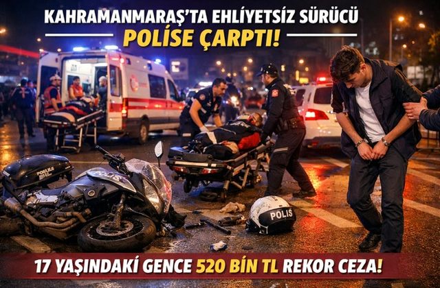 Kahramanmaraş’ta Ehliyetsiz Sürücü Dehşeti: Polise Çarpan Gence 520 Bin TL Ceza