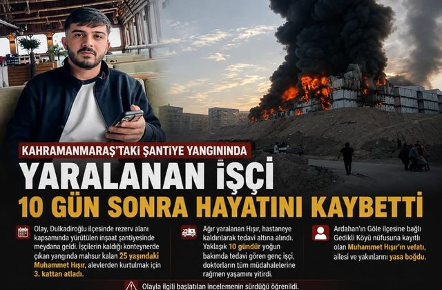 Kahramanmaraş’taki Şantiye Yangınında Yaralanan İşçi 10 Gün Sonra Hayatını Kaybetti