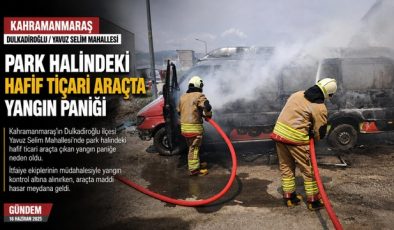 Kahramanmaraş’ta çıkan yangın araç demir yığınına döndü