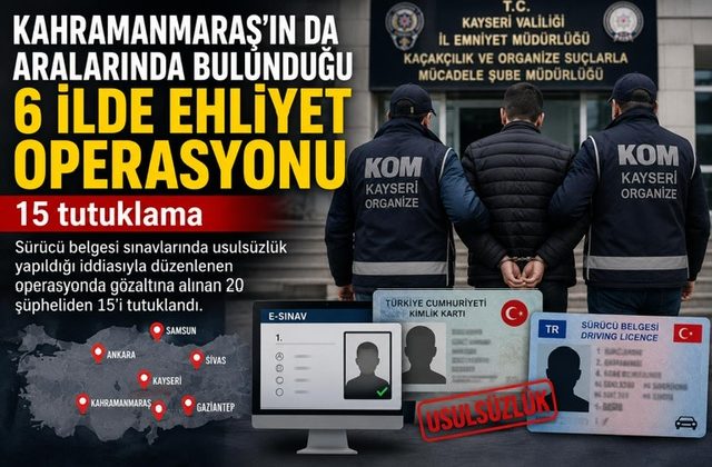 Kahramanmaraş’ta Ehliyet Operasyonu: 15 Tutuklama