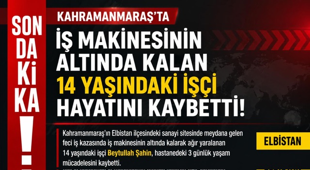 Kahramanmaraş’ta İş Makinesinin Altında Kalan 14 Yaşındaki İşçi Yaşamını Yitirdi