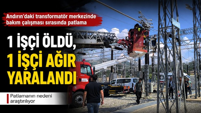 Kahramanmaraş’ta transformatör merkezinde patlama: 1 işçi öldü, 1 işçi ağır yaralandı