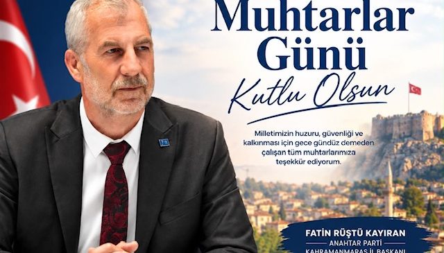 Anahtar Parti Kahramanmaraş İl Başkanı Fatin Rüştü Kayıran’dan Muhtarlar Günü Mesajı